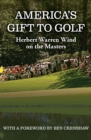 America's Gift to Golf : Herbert Warren Wind on the Masters - eBook