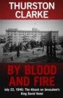 By Blood and Fire : July 22, 1946: The Attack On Jerusalem's King David Hotel - eBook