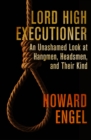 Lord High Executioner : An Unashamed Look at Hangmen, Headsmen, and Their Kind - eBook