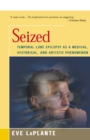 Seized : Temporal Lobe Epilepsy as a Medical, Historical, and Artistic Phenomenon - eBook