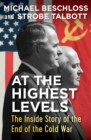 At the Highest Levels : The Inside Story of the End of the Cold War - eBook