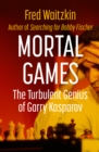 Mortal Games : The Turbulent Genius of Garry Kasparov - eBook