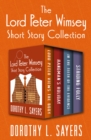 The Lord Peter Wimsey Short Story Collection : Lord Peter Views the Body, Hangman's Holiday, In the Teeth of the Evidence, and Striding Folly - eBook