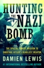 Hunting the Nazi Bomb : The Special Forces Mission to Sabotage Hitler's Deadliest Weapon - eBook
