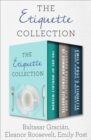 The Etiquette Collection : The Art of Worldly Wisdom; Eleanor Roosevelt's Book of Common Sense Etiquette; and Emily Post's Etiquette in Society, in Business, in Politics, and at Home - eBook