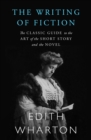 The Writing of Fiction : The Classic Guide to the Art of the Short Story and the Novel - eBook