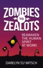 Zombies to Zealots : Reawaken the Human Spirit at Work! - eBook