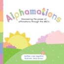 Alphamations : Discovering the Power of Affirmations Through the Abc'S - eBook