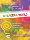 Journal Your Way to a Peaceful World : Live Like You Want It; You Have a Role; Your Happiness Matters - eBook