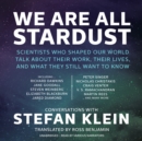 We Are All Stardust : Scientists Who Shaped Our World Talk about Their Work, Their Lives, and What They Still Want to Know - eAudiobook
