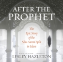 After the Prophet : The Epic Story of the Shia-Sunni Split in Islam - eAudiobook