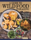 A Guide to Wild Food Foraging : Proper Techniques for Finding and Preparing Nature's Flavorful Edibles - Book