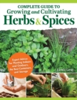Complete Guide to Growing and Cultivating Herbs and Spices : Expert Advice for Planting Indoors and Outdoors, the Best Containers, and Storage - Book