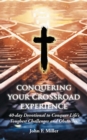Conquering Your Crossroad Experience : 40-Day Devotional to Conquer Life'S Toughest Challenges and Obstacles. - eBook