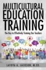 Multicultural Education Training : The Key to Effectively Training Our Teachers - eBook