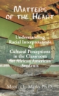 Matters of the Heart : Understanding Racial Interpretations & Cultural Perceptions in the Classroom for African American Students - eBook