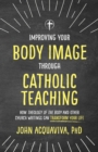 Improving Your Body Image Through Catholic Teaching - eBook