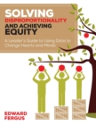 Solving Disproportionality and Achieving Equity : A Leader's Guide to Using Data to Change Hearts and Minds - Book