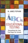 The ABCs of Educational Testing : Demystifying the Tools That Shape Our Schools - eBook