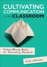 Cultivating Communication in the Classroom : Future-Ready Skills for Secondary Students - eBook