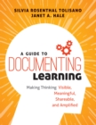 A Guide to Documenting Learning : Making Thinking Visible, Meaningful, Shareable, and Amplified - eBook