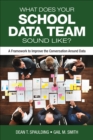 What Does Your School Data Team Sound Like? : A Framework to Improve the Conversation Around Data - Book