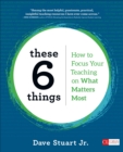 These 6 Things : How to Focus Your Teaching on What Matters Most - Book