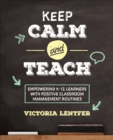 Keep CALM and Teach : Empowering K-12 Learners With Positive Classroom Management Routines - Book