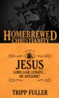The Homebrewed Christianity Guide to Jesus : Lord, Liar, Lunatic, Or Awesome? - eBook