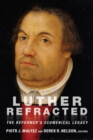 Luther Refracted : The Reformer's Ecumenical Legacy - eBook