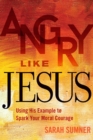 Angry Like Jesus: Using His Example to Spark Your Moral Courage - eBook
