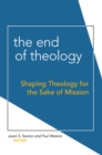 The End of Theology : Shaping Theology for the Sake of Mission - eBook