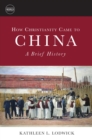 How Christianity Came to China: A Brief History : A Brief History - eBook