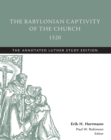 Babylonian Captivity of the Church, 1520: The Annotated Luther, Study Edition - eBook