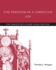 Freedom of a Christian, 1520 : The Annotated Luther - eBook