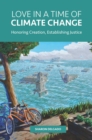 Love in a Time of Climate Change : Honoring Creation, Establishing Justice - eBook