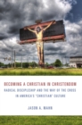 Becoming a Christian in Christendom : Radical Discipleship and the Way of the Cross in America's "Christian" Culture - eBook
