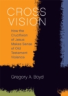 Cross Vision: How the Crucifixion of Jesus Makes Sense of Old Testament Violence - eBook