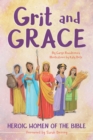 Grit and Grace : Heroic Women of the Bible - eBook