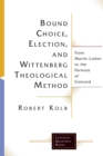 Bound Choice, Election, and Wittenberg Theological Method: From Martin Luther to the Formula of Concord - eBook
