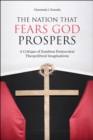 The Nation That Fears God Prospers : A Critique of Zambian Pentecostal Theopolitical Imaginations - eBook