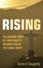 Rising : The Amazing Story of Christianity's Resurrection in the Global South - eBook