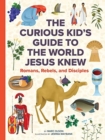 The Curious Kid's Guide to the World Jesus Knew : Romans, Rebels, and Disciples - Book
