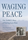 Waging Peace : One Soldier's Story of Putting Love First - eBook
