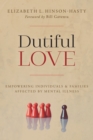 Dutiful Love: Empowering Individuals and Families Affected by Mental Illness - eBook