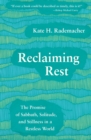 Reclaiming Rest : The Promise of Sabbath, Solitude, and Stillness in a Restless World - Book