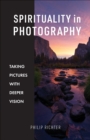 Spirituality in Photography : Taking Pictures with Deeper Vision - eBook