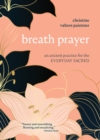 Breath Prayer: An Ancient Practice for the Everyday Sacred - eBook