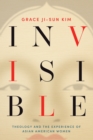 Invisible : Theology and the Experience of Asian American Women - eBook