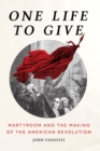 One Life to Give : Martyrdom and the Making of the American Revolution - eBook